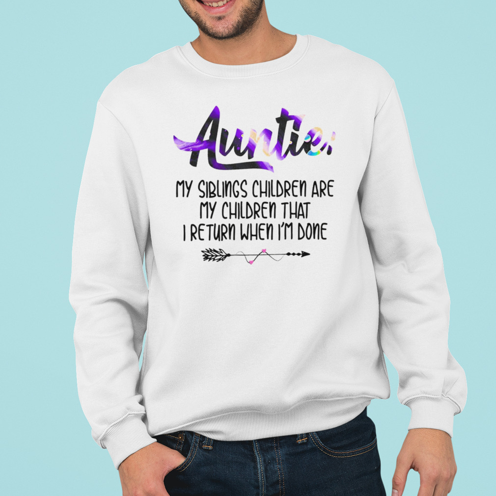 Auntie My Siblings Children Are My Children That I Return When I’m Done Shirt