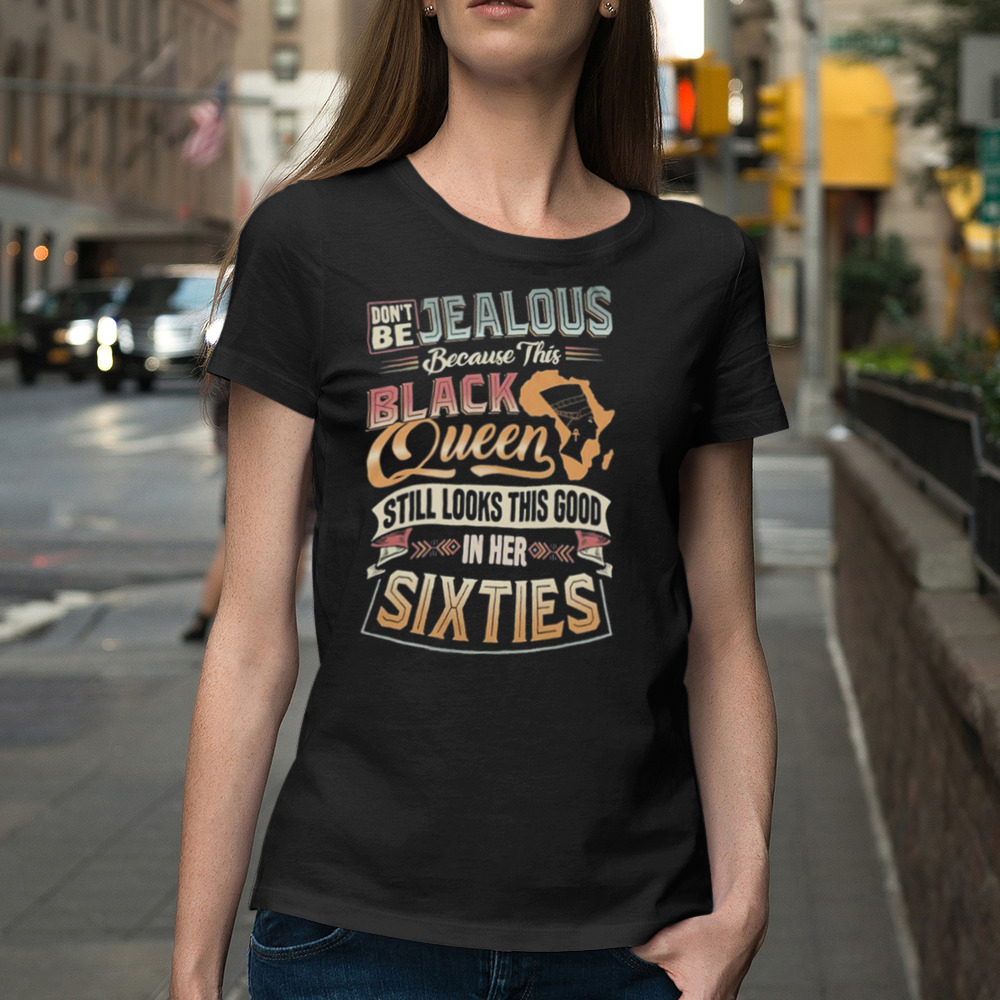 Don’t be Jealous Because this Black Queen Still Look this Good in Her Sixties Shirt 2 Premium Ladies Tee