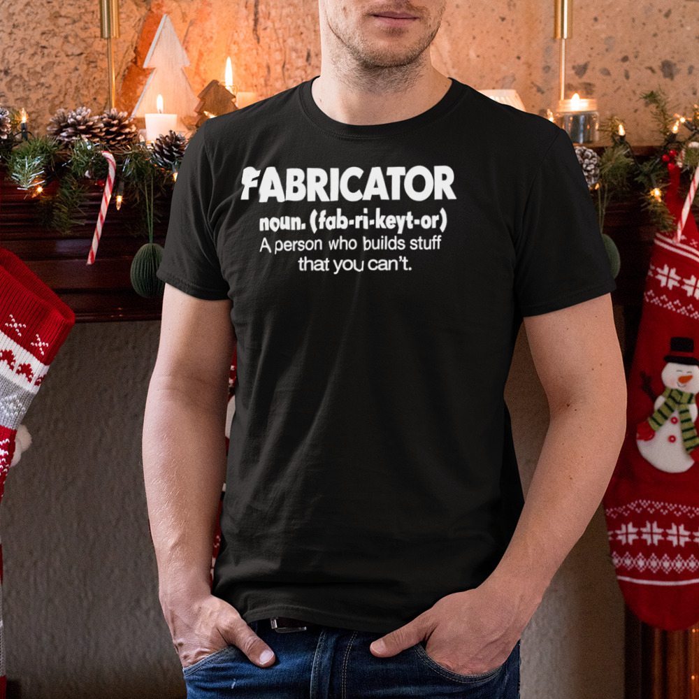 Fabricator noun a person who builds stuff that you can’t shirt