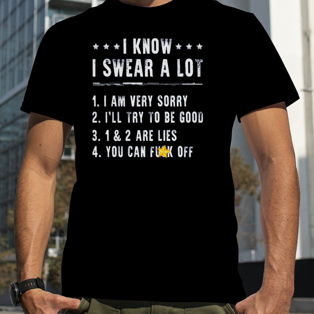 I Know I Swear A Lot I Am Very Sorry Shirt
