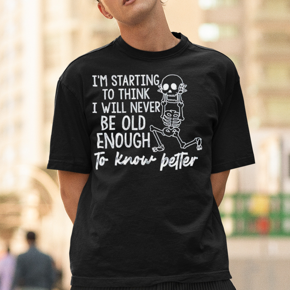 I’m starting to think I will never be old enough to know petter shirt 1 Unisex Tee