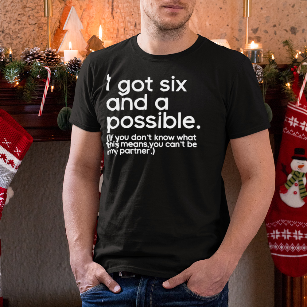 i got six and a possible if you don’t know what this means you can’t be my partner shirt