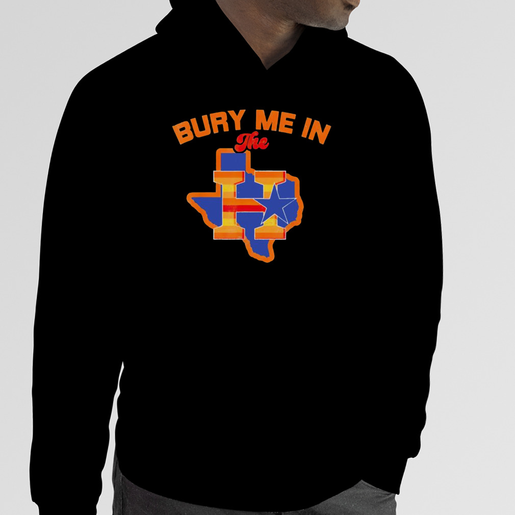 Bury Me In The H Houston Astros Baseball Texas Shirt, hoodie