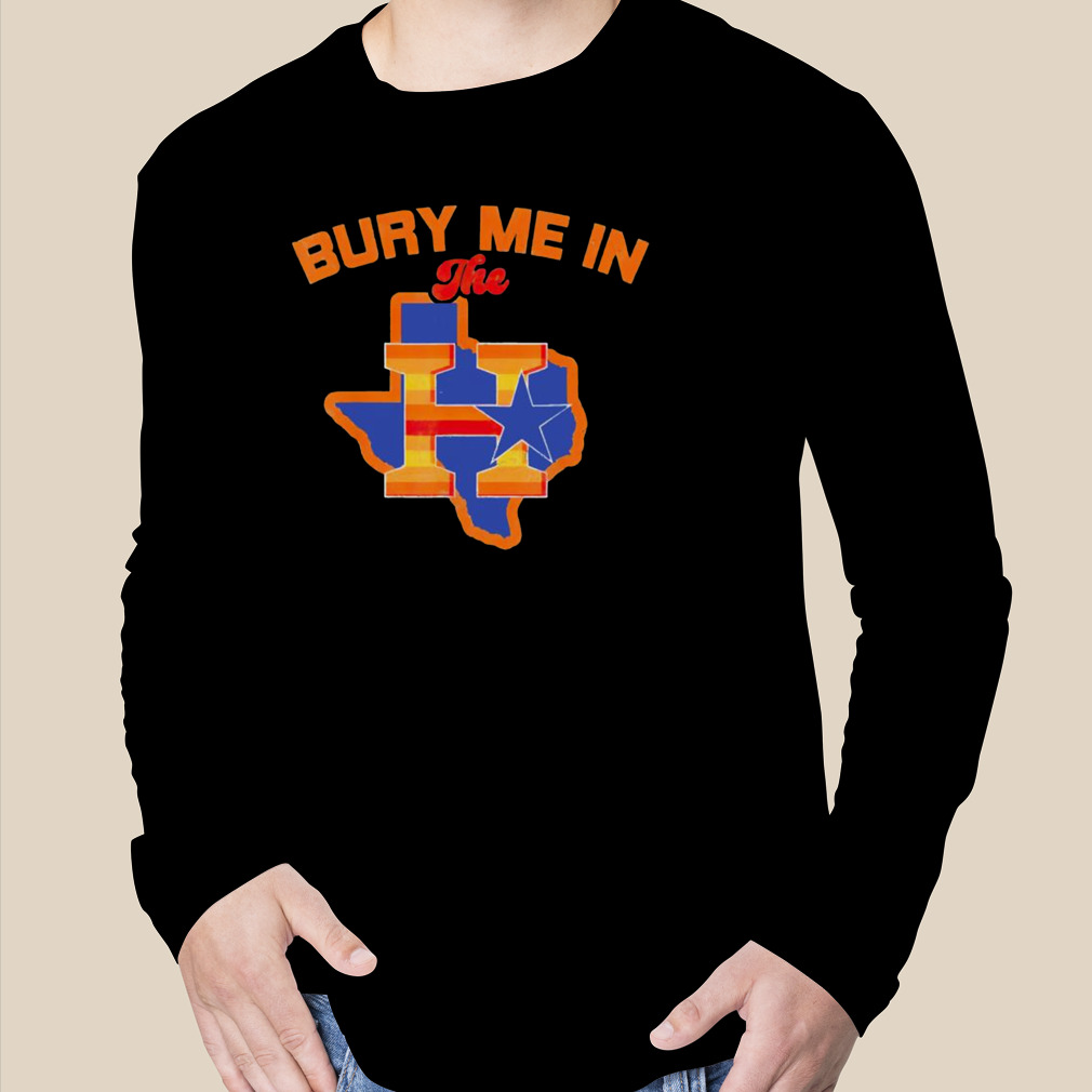 Bury Me In The H Houston Astros Baseball Texas Shirt, hoodie