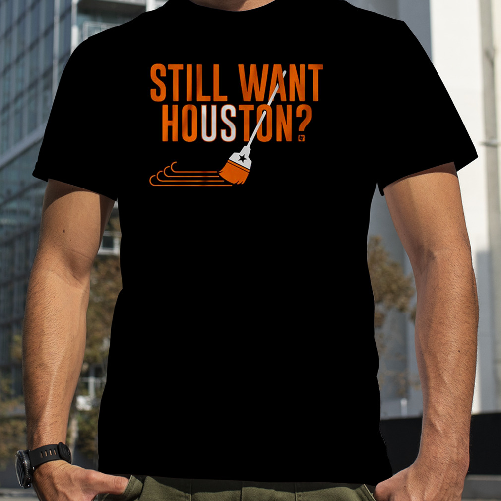 Houston Astros Still Want Houston 2022 Shirt