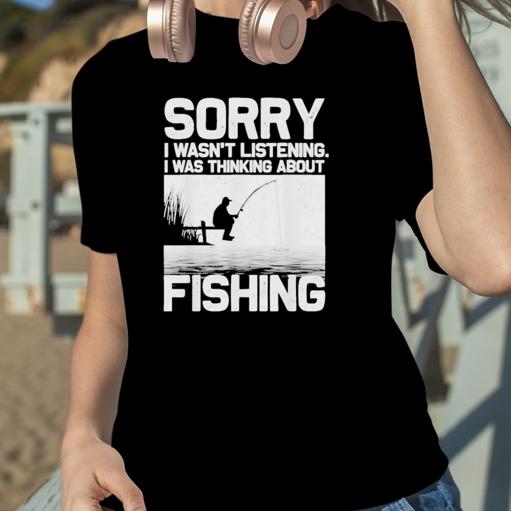 Funny Fishing Sorry i wasnt listening Fisherman Women's T-Shirt by