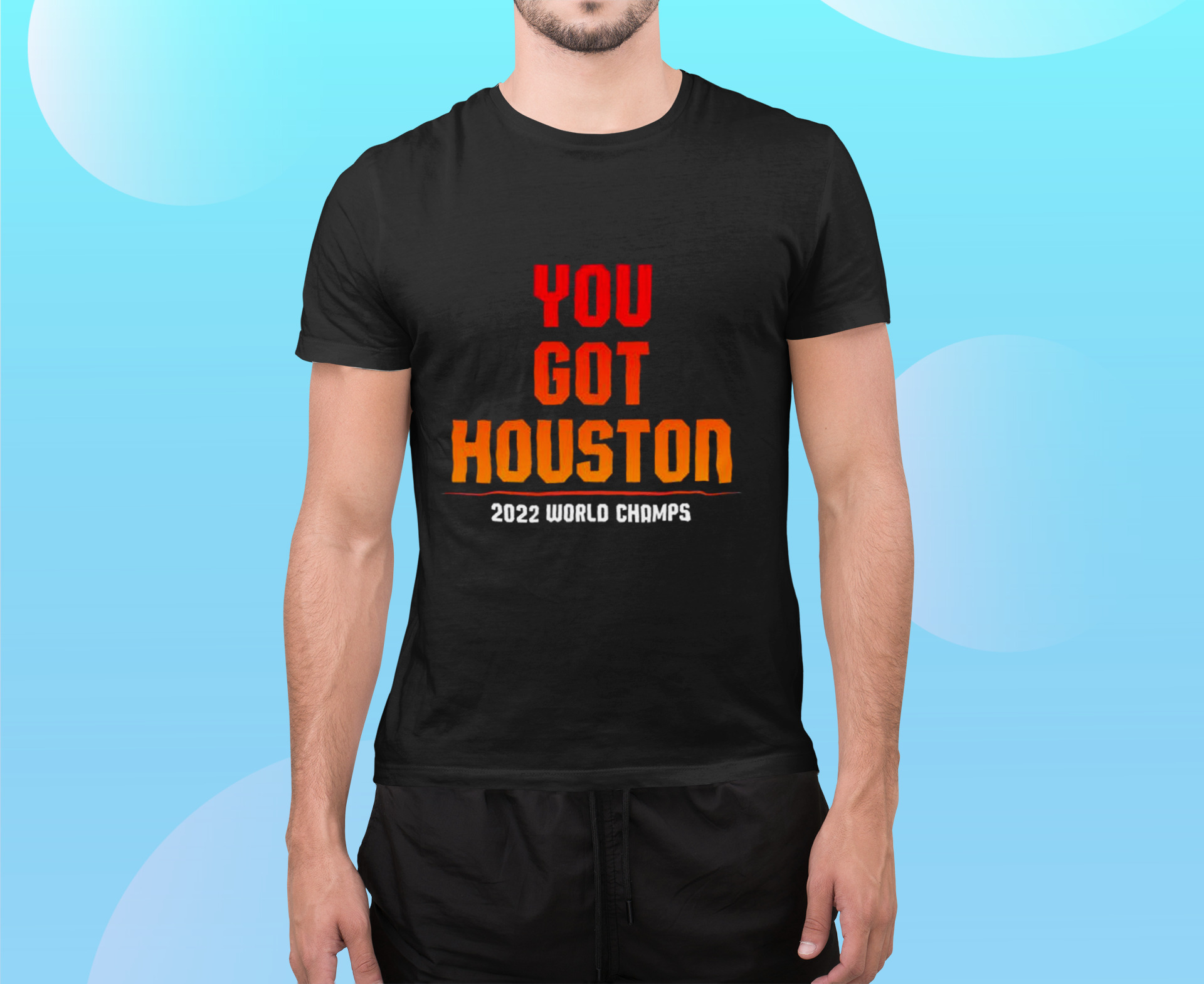 You Got Houston, Houston 2022 World Series Champs shirt