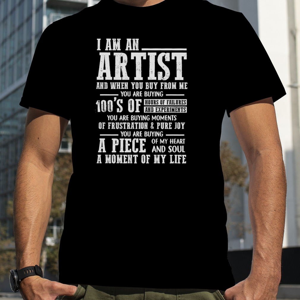 I Am An Artist And When You Buy From Me You Are Buying Shirt