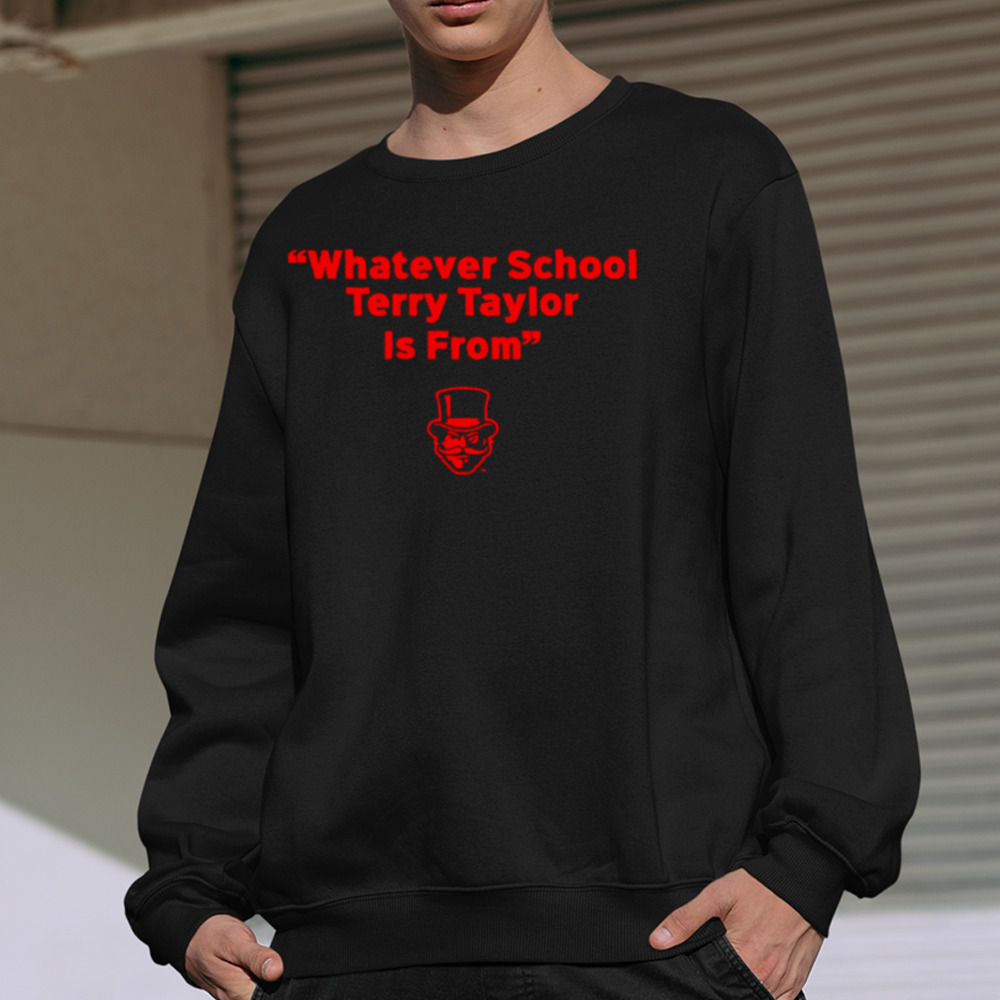 Whatever school terry taylor is from shirt 5 Sweatshirt