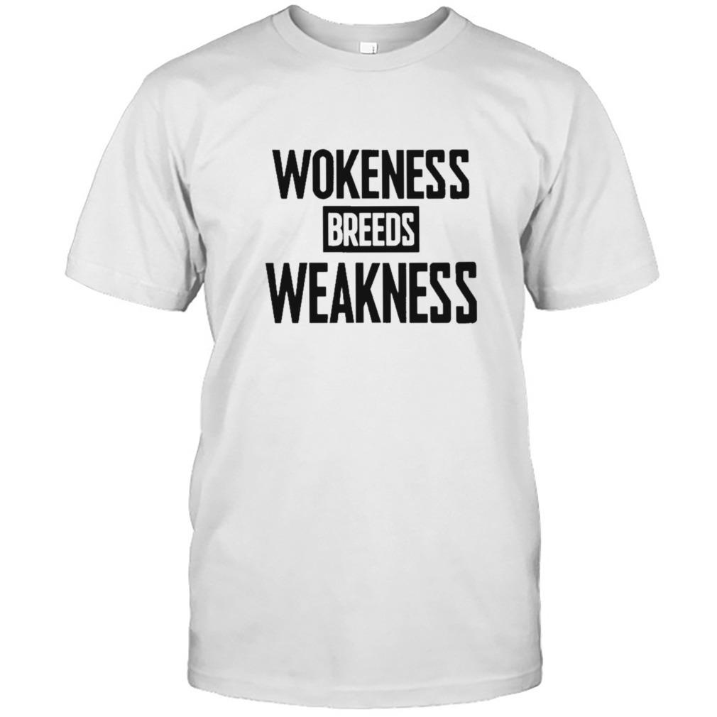 wokeness Breeds Weakness shirt