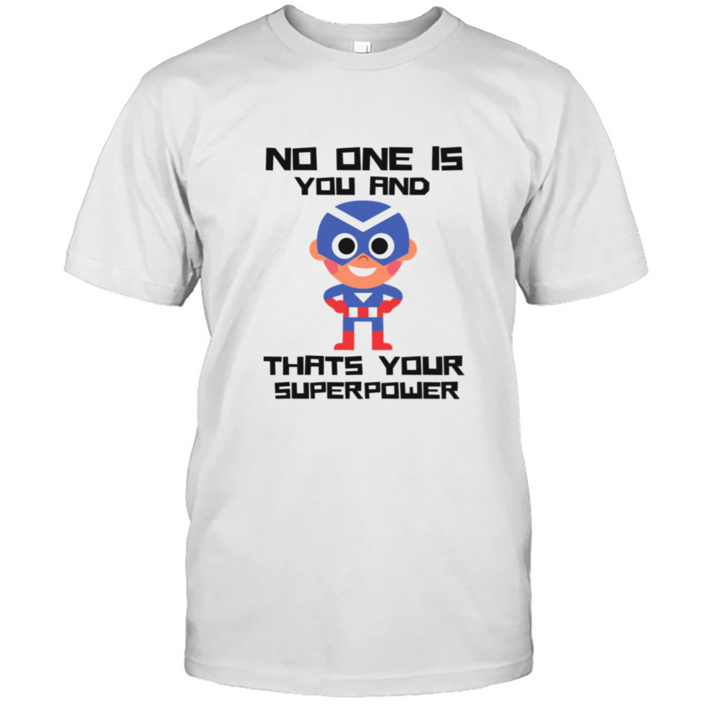 Captain America No One Is You And Thats Your Superpower shirt