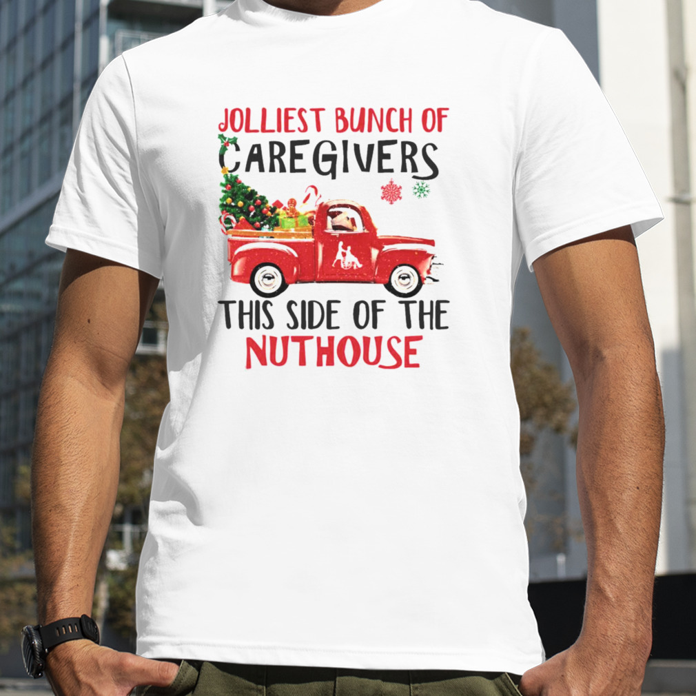 Jolliest Bunch of Caregivers this side fthe Nuthouse Merry Christmas shirt
