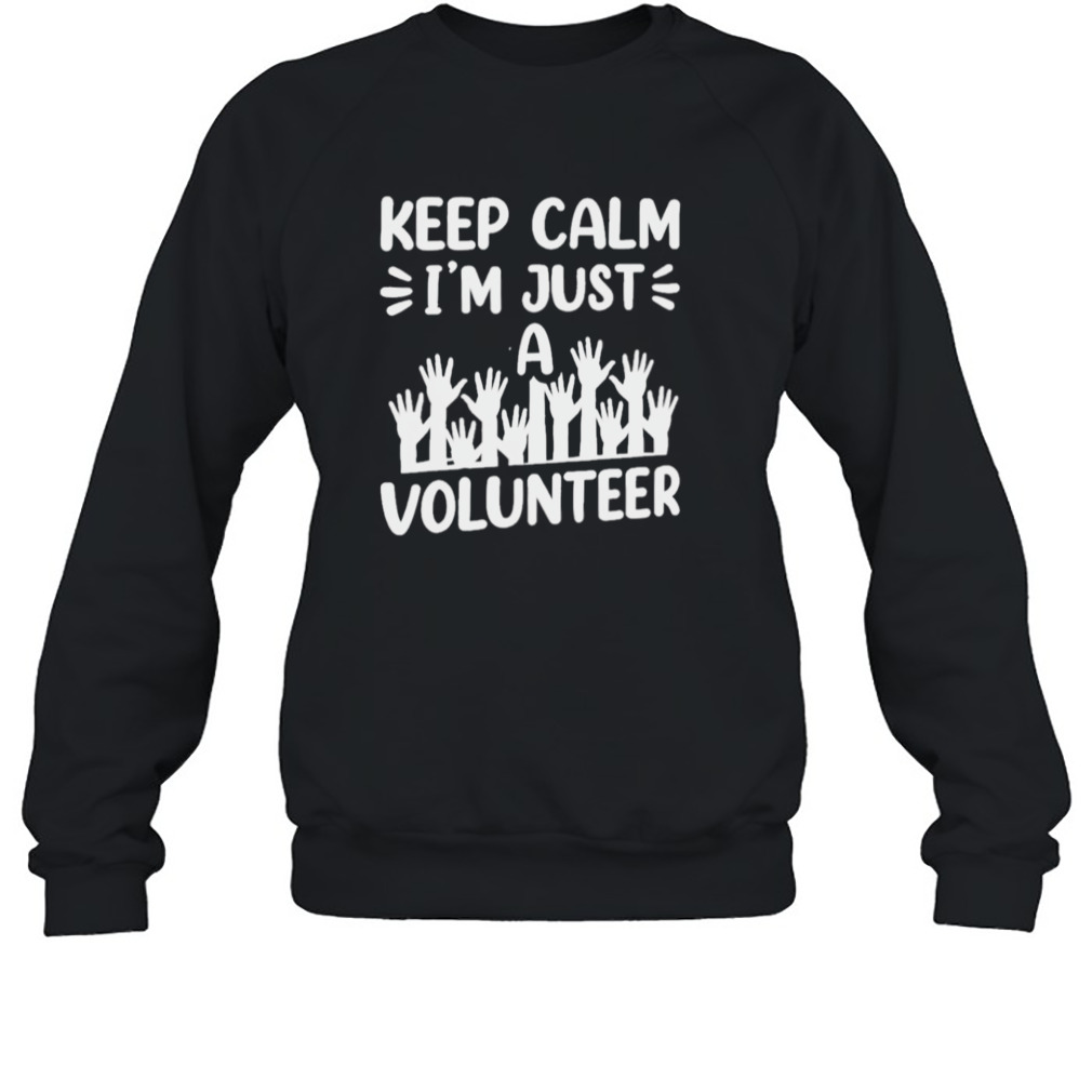 Keep calm I’m just a volunteer volunteering shirt