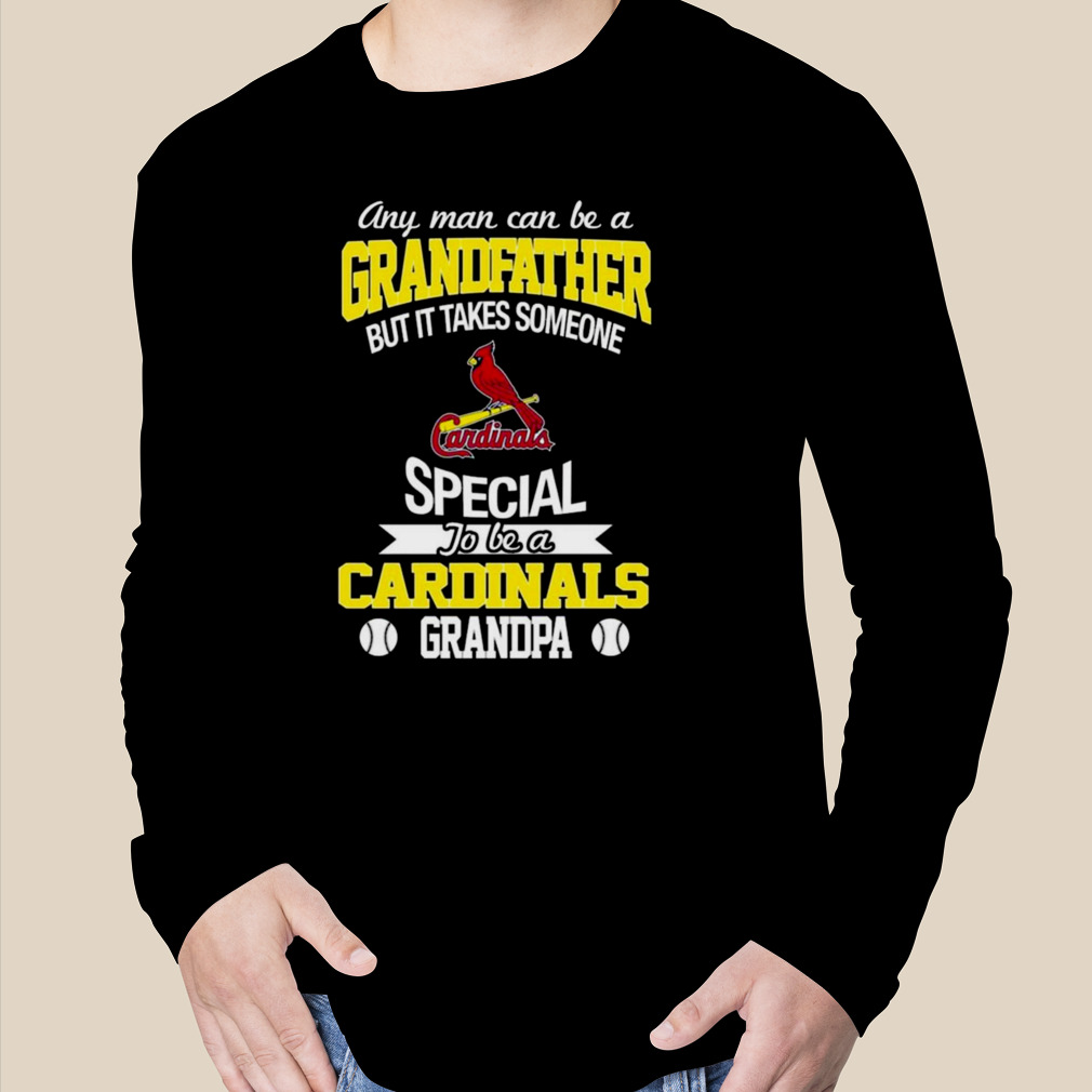 Any Man Can Be A Grandfather But It Takes Someone Special To Be A St. Louis  Cardinals Grandpa Shirt