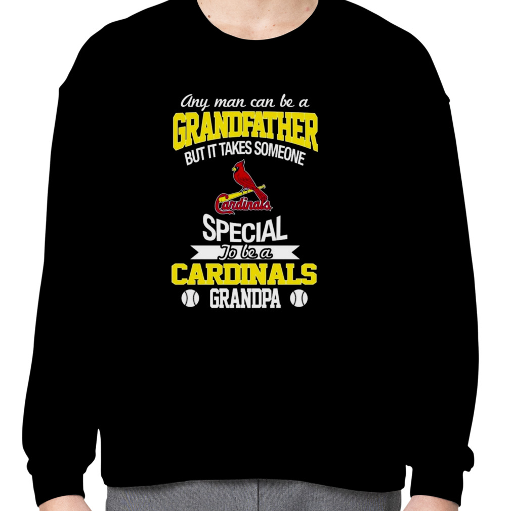 Any Man Can Be A Grandfather But It Takes Someone Special To Be A St. Louis  Cardinals Grandpa Shirt