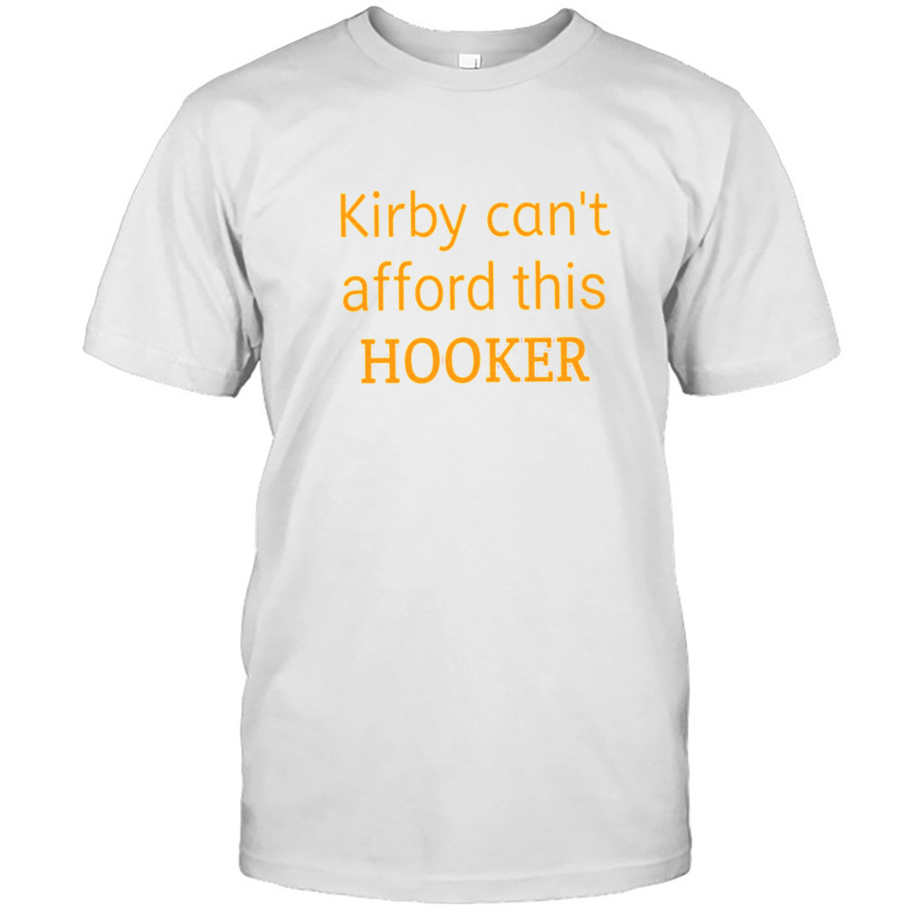 Kirby can’t afford this hooker shirt