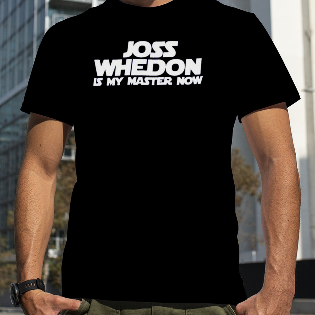 joss Whedon is my master now shirt