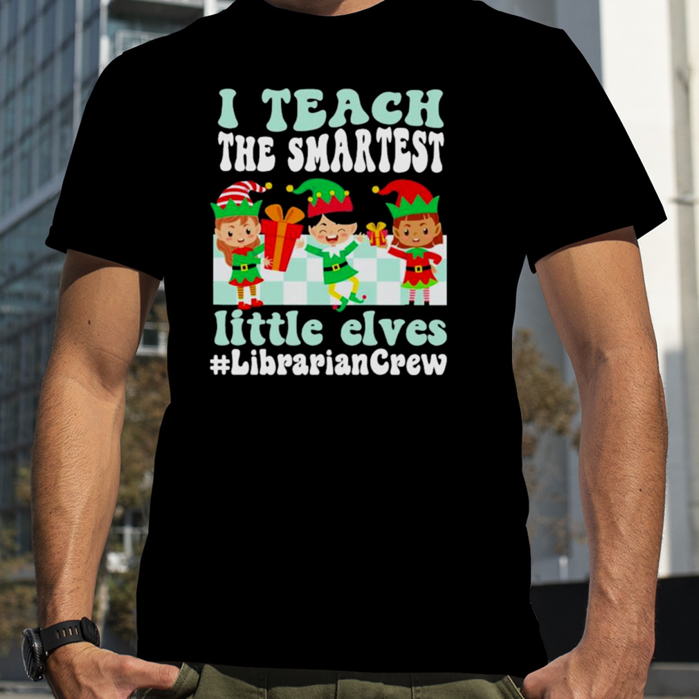 Merry Christmas Elf I teach the smartest little elves #Librarian Crew shirt