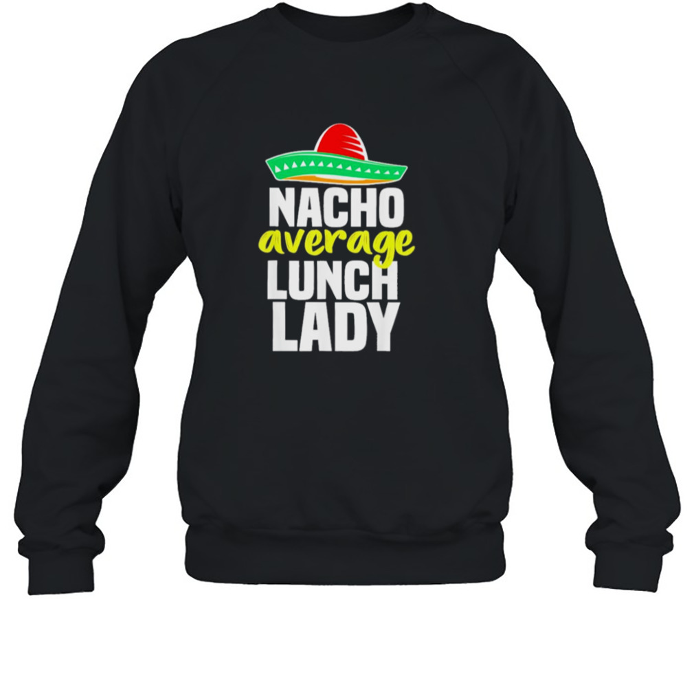 Nacho average lunch lady shirt
