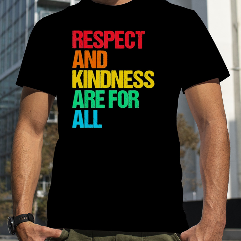 Respect and kindness for all shirt
