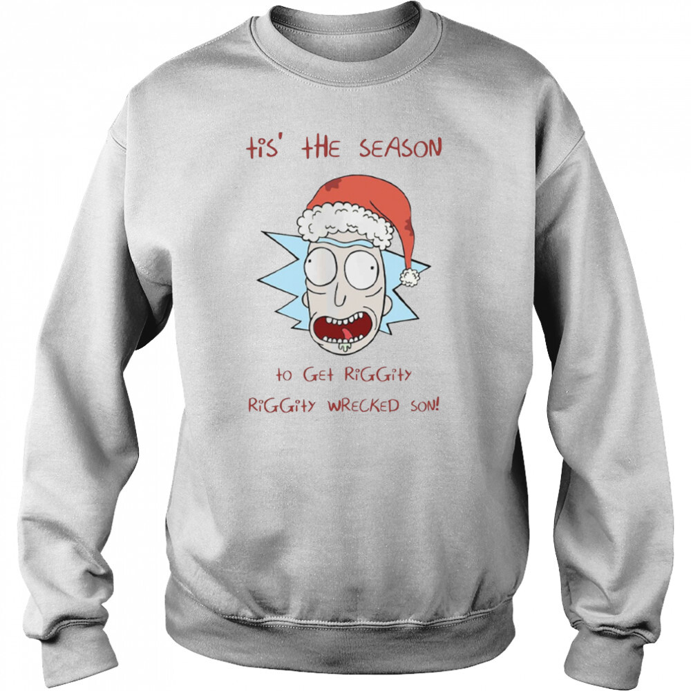 Tis’ The Season To Get Riggity Riggity Wrecked Son Rick And Morty shirt 4 Sweat shirt