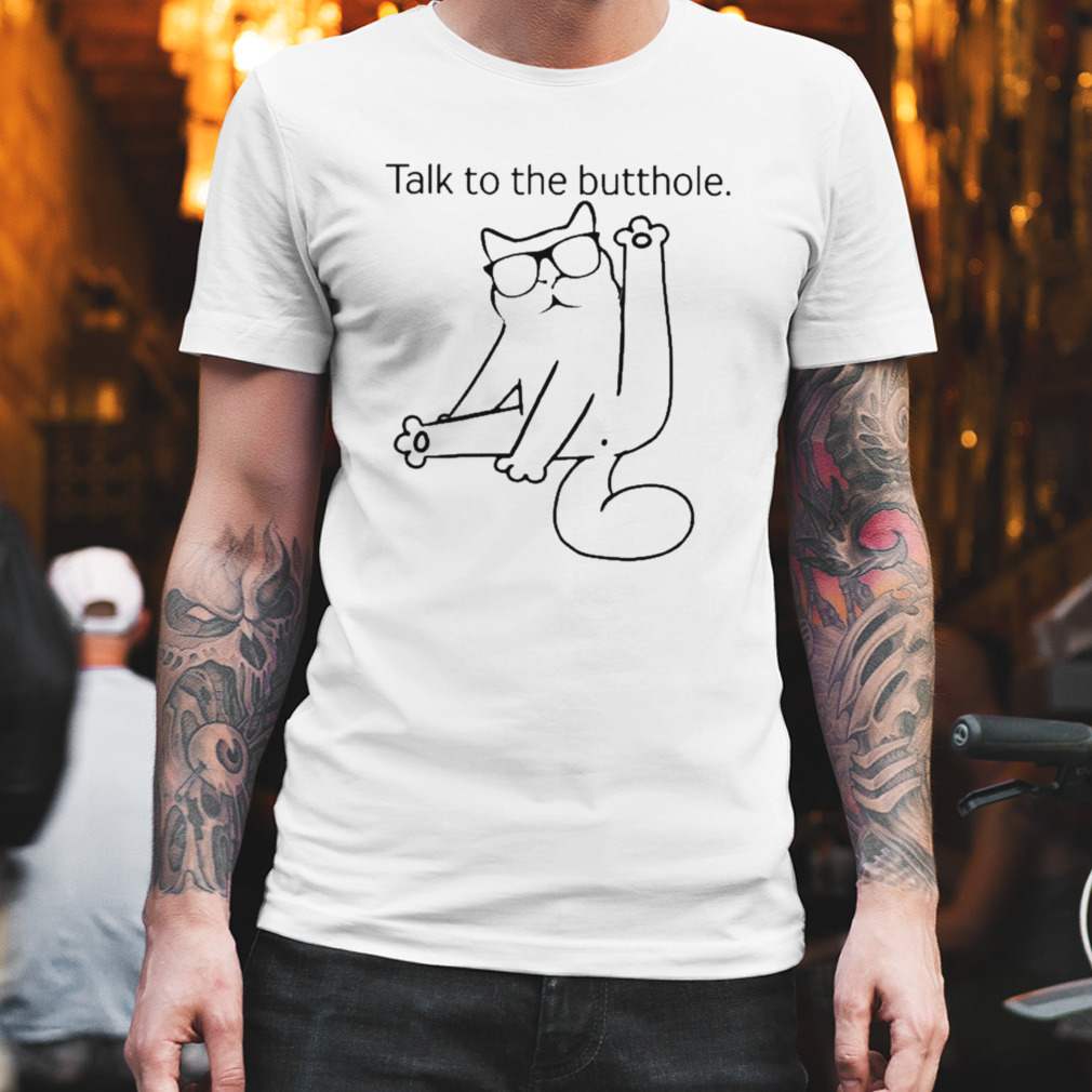 Cat talk to the butthole shirt