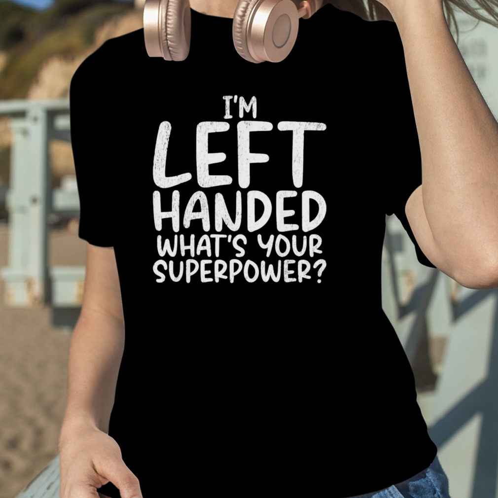 https://cdn.new-tshirt.com/image/2022/11/16/Im-left-handed-whats-your-Superpower-Lefty-TShirt-4982d5-1.jpg