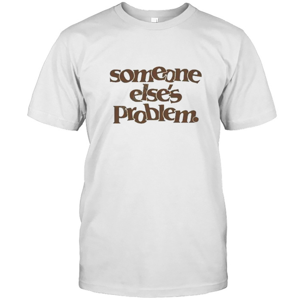 Somebody else’s problem 2022 shirt