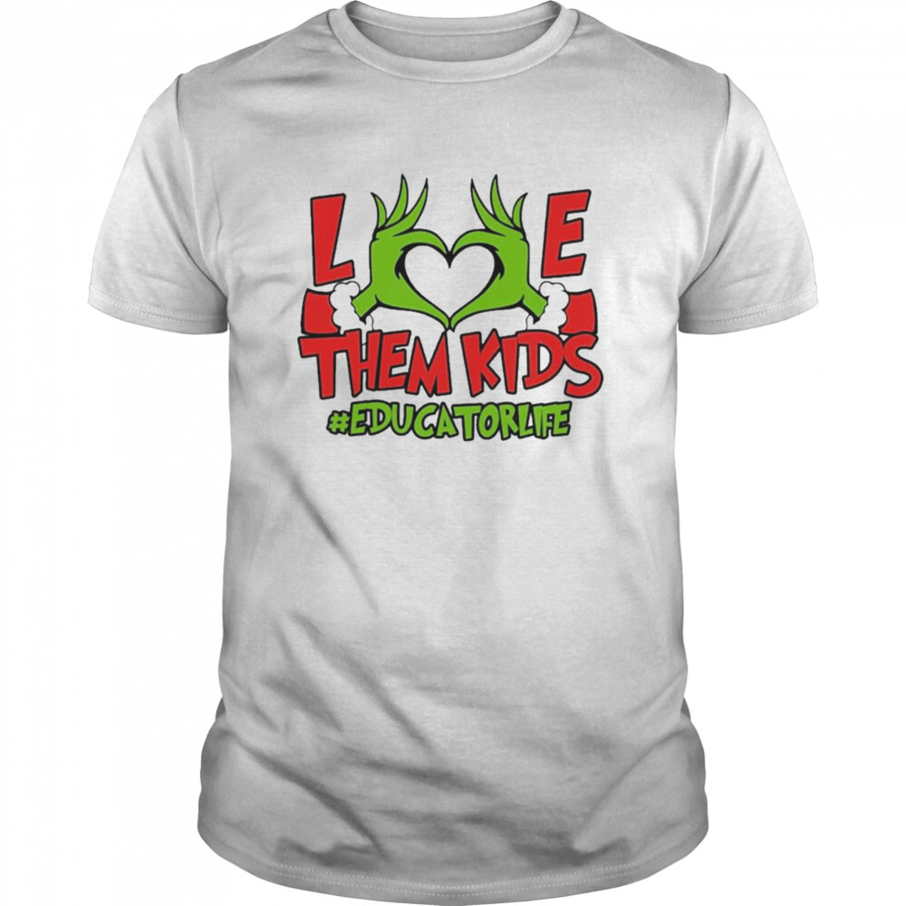 Grinch Hand Love Them Kids #Educator Life Merry Christmas shirt