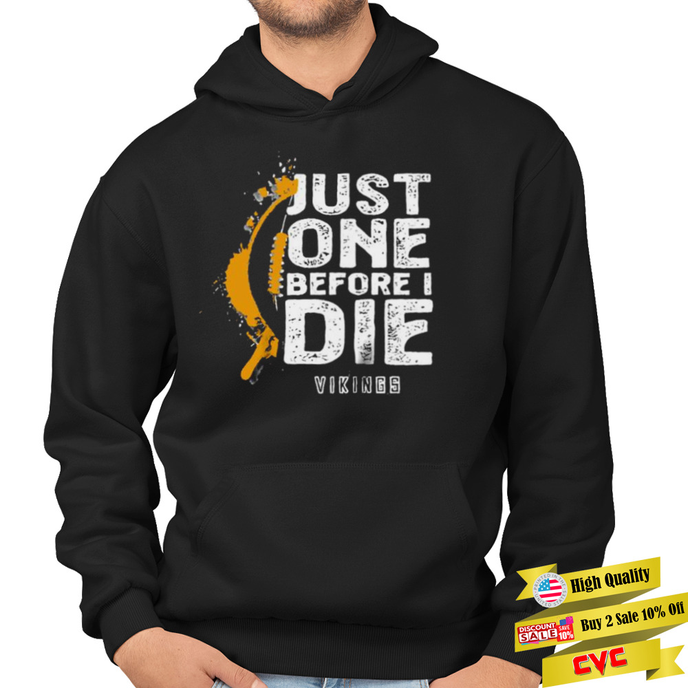 Just one before I die Minnesota Vikings shirt 4 Hoodie