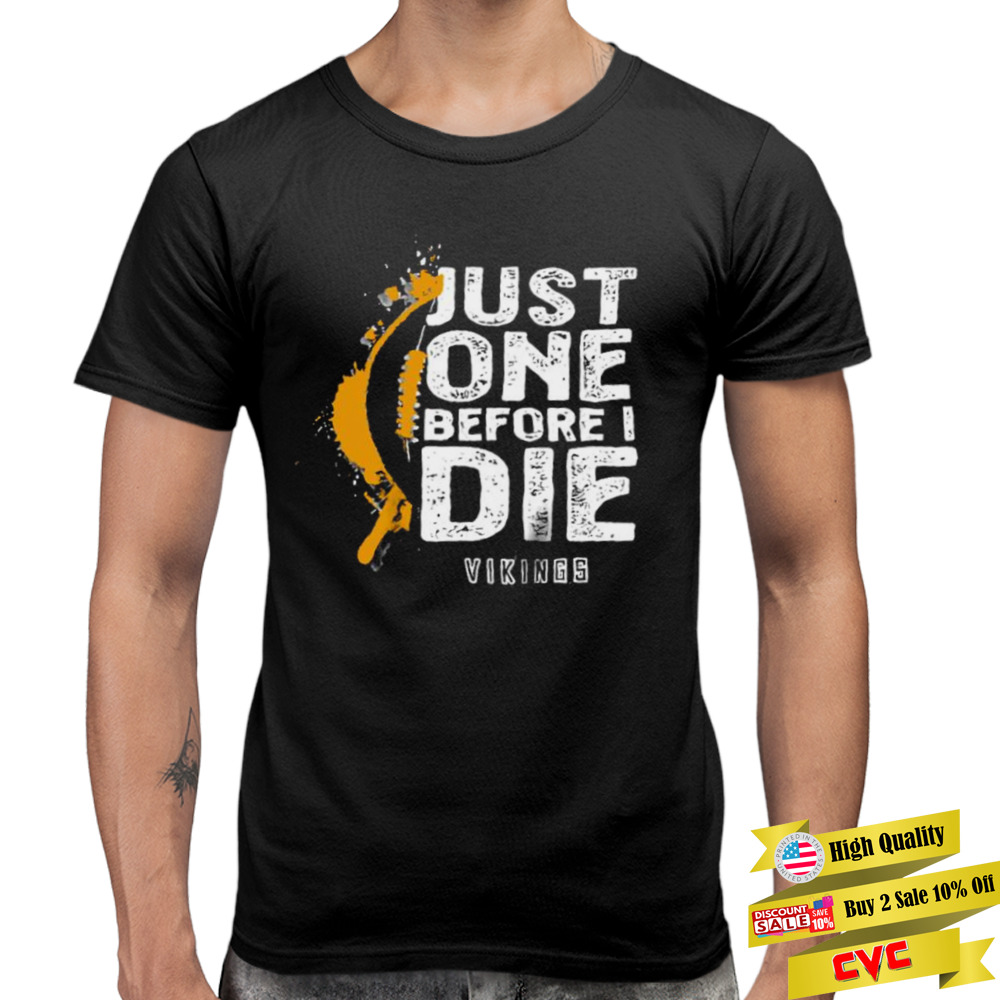 Just one before I die Minnesota Vikings shirt 3 Premium Men Tee