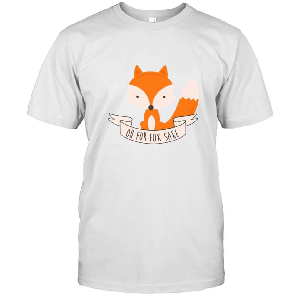Oh For Fox Sake shirt
