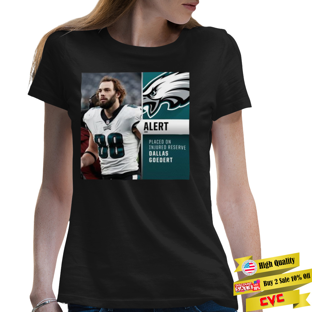 Philadelphia Eagles Alertt Placed on Injured reserve Dallas Goedert shirt 2 Premium Ladies Tee