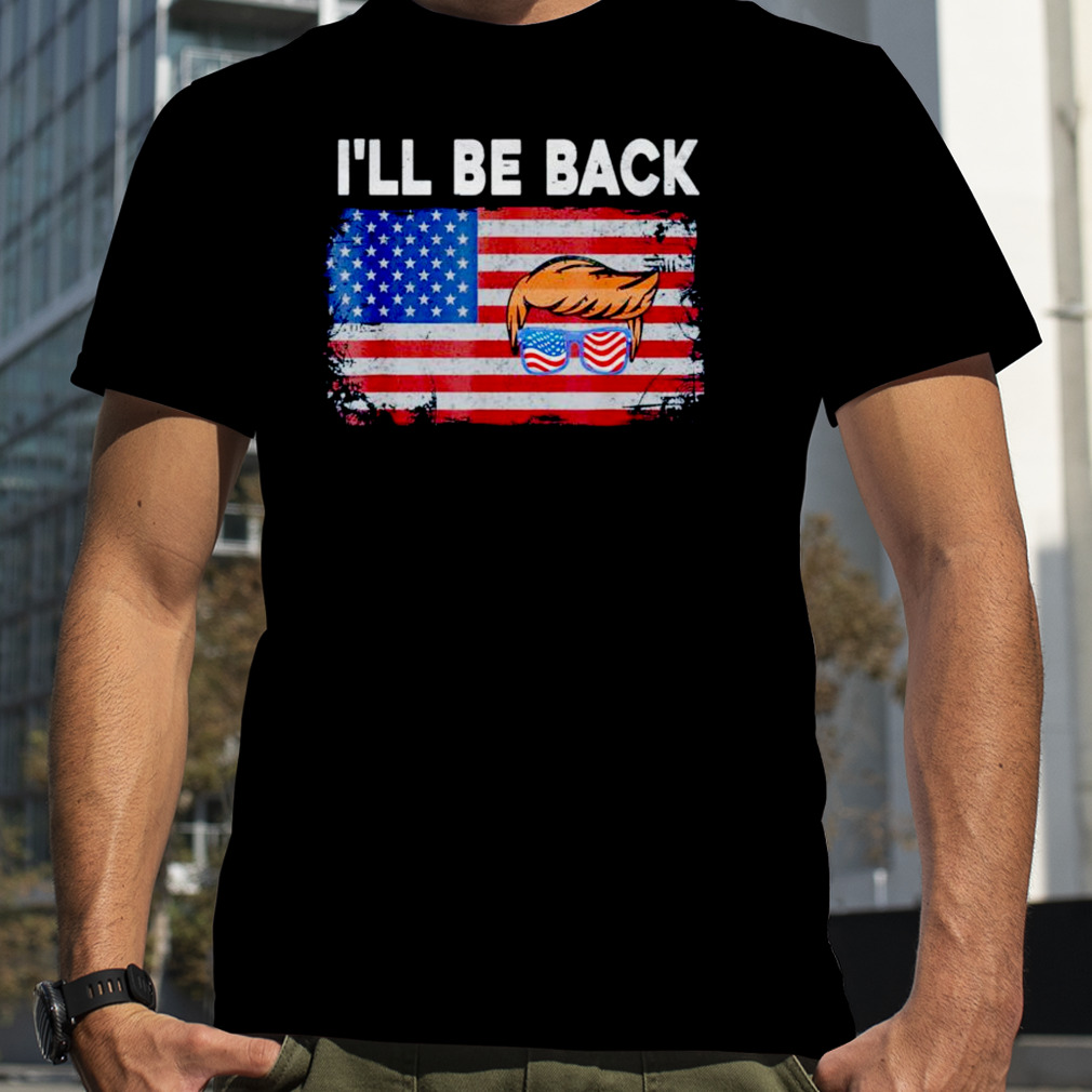 i’ll be back Trump 2024 US flag shirt