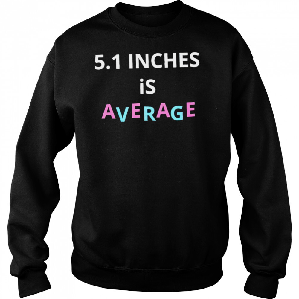 5.1 inches is average shirt 2 Sweat shirts