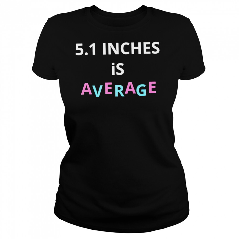 5.1 inches is average shirt 4 Women's shirts