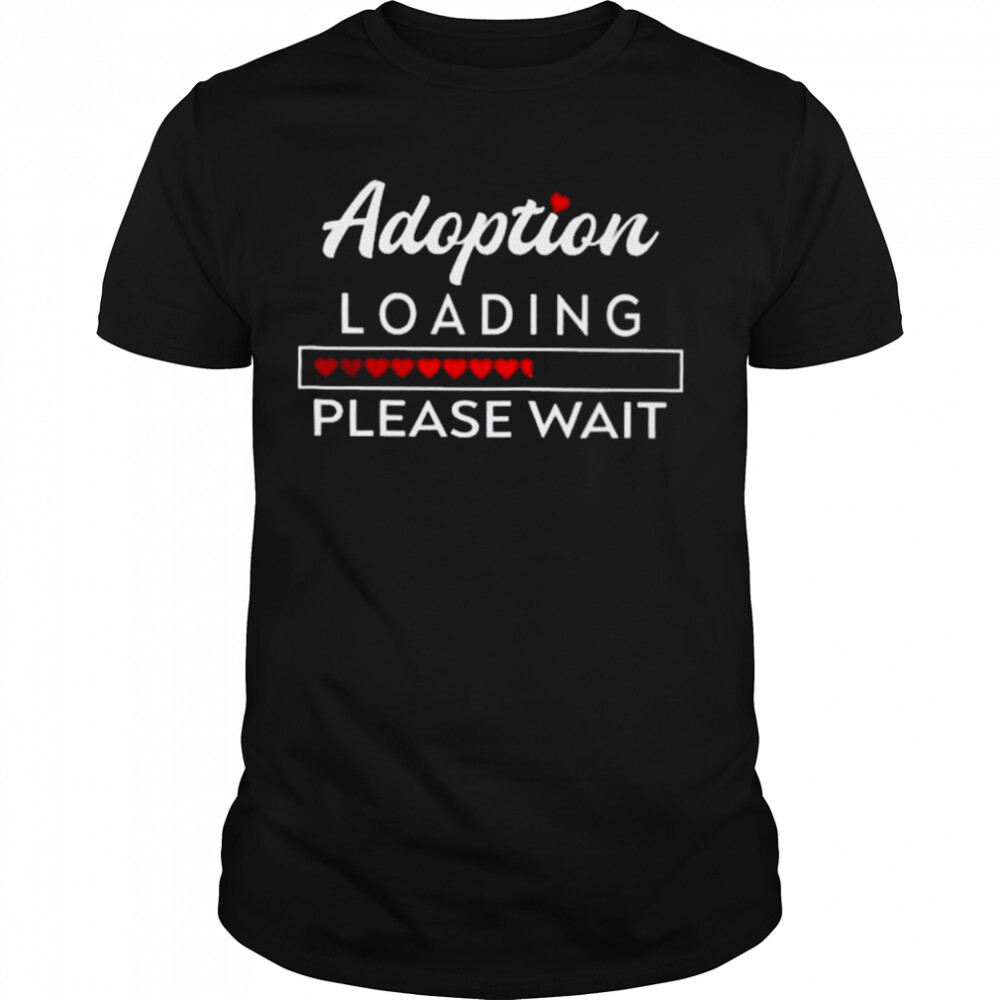Adoption Loading please wait 2022 shirt 1 Unisex shirts