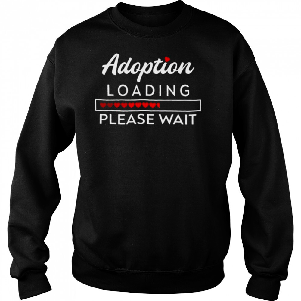 Adoption Loading please wait 2022 shirt 2 Sweat shirts