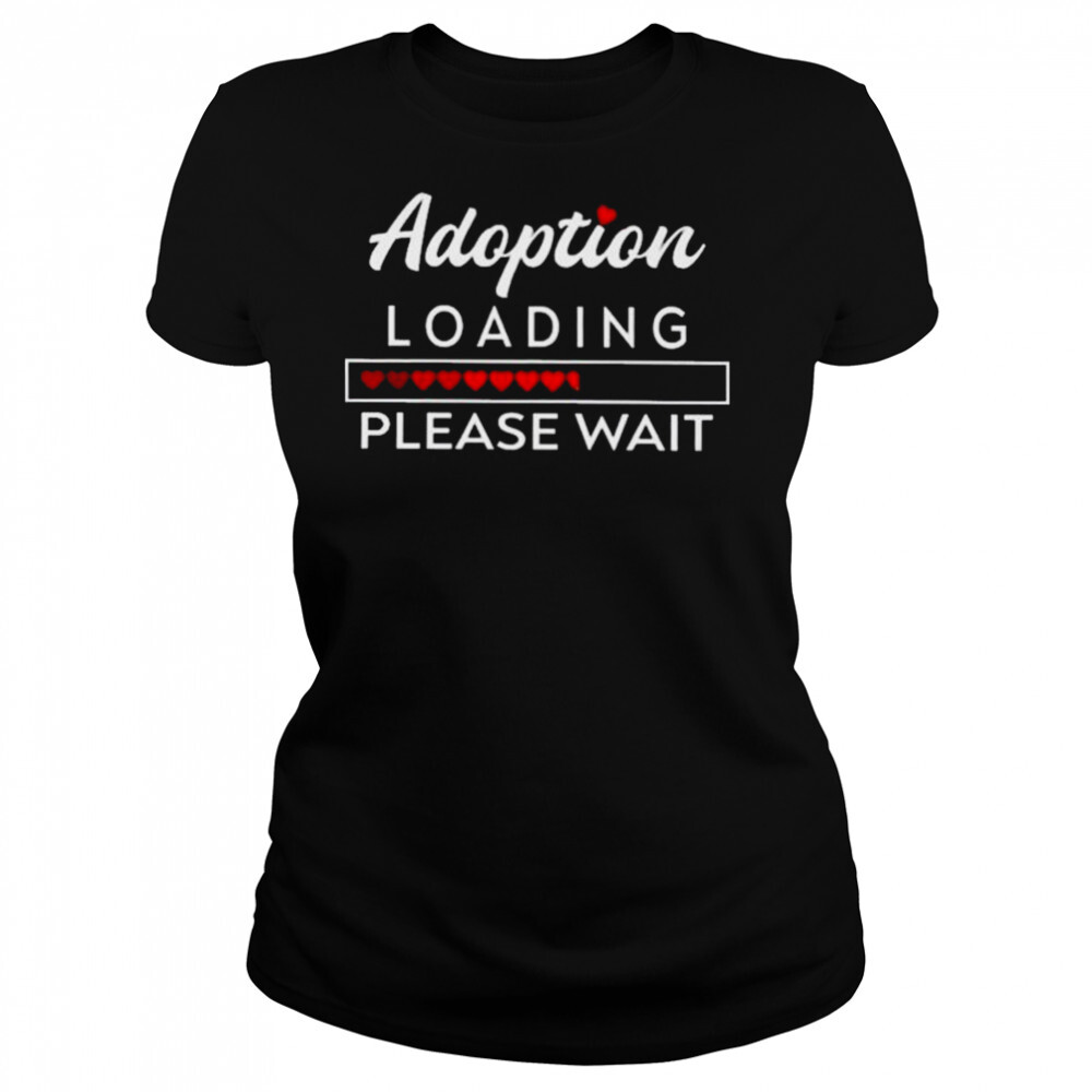 Adoption Loading please wait 2022 shirt 4 Women's shirts