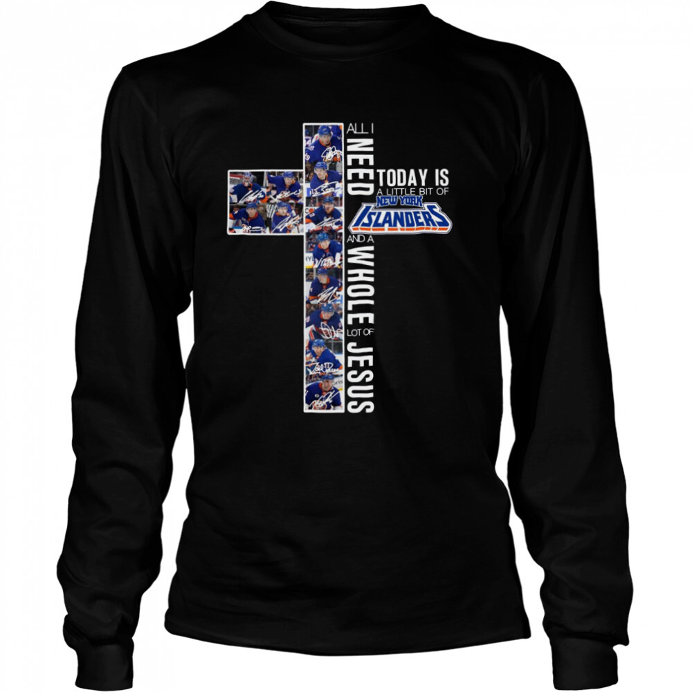 All I need today is a little bit of New York Islanders and a Whole lot of Jesus signatures shirt 3 Long Sleeved shirts