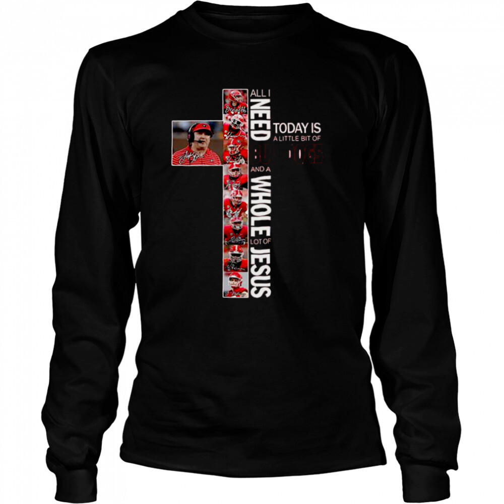 All I need today is a little bit of bulldogs and a whole lot of jesus 2022 signatures shirt 3 Long Sleeved shirts