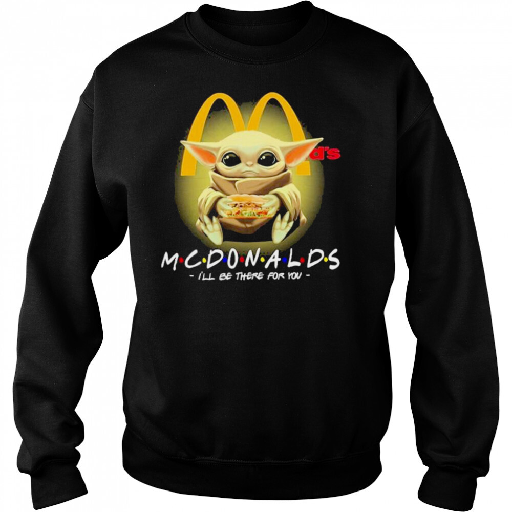 Baby Yoda hug McDonalds I’ll be there for You 2022 shirt 2 Sweat shirts