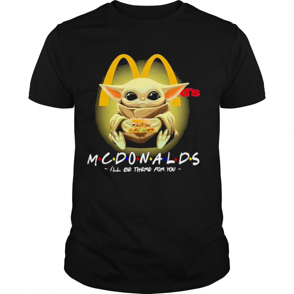 Baby Yoda hug McDonalds I’ll be there for You 2022 shirt 1 Unisex shirts