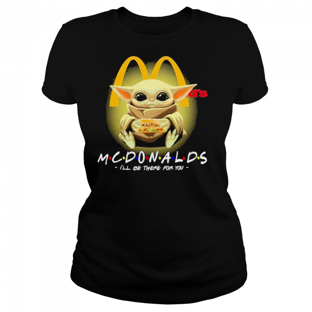Baby Yoda hug McDonalds I’ll be there for You 2022 shirt 4 Women's shirts