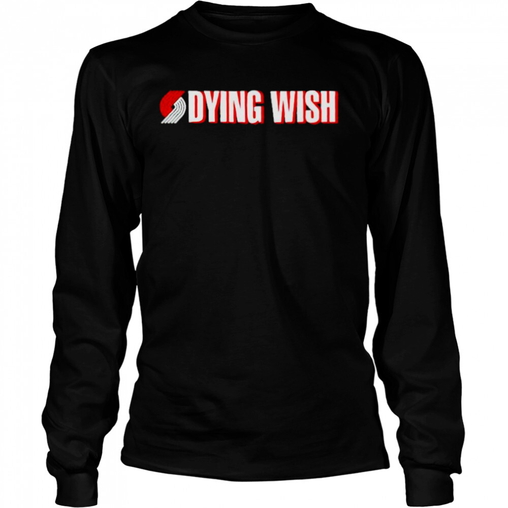 Dying Wish shirt 3 Long Sleeved shirts