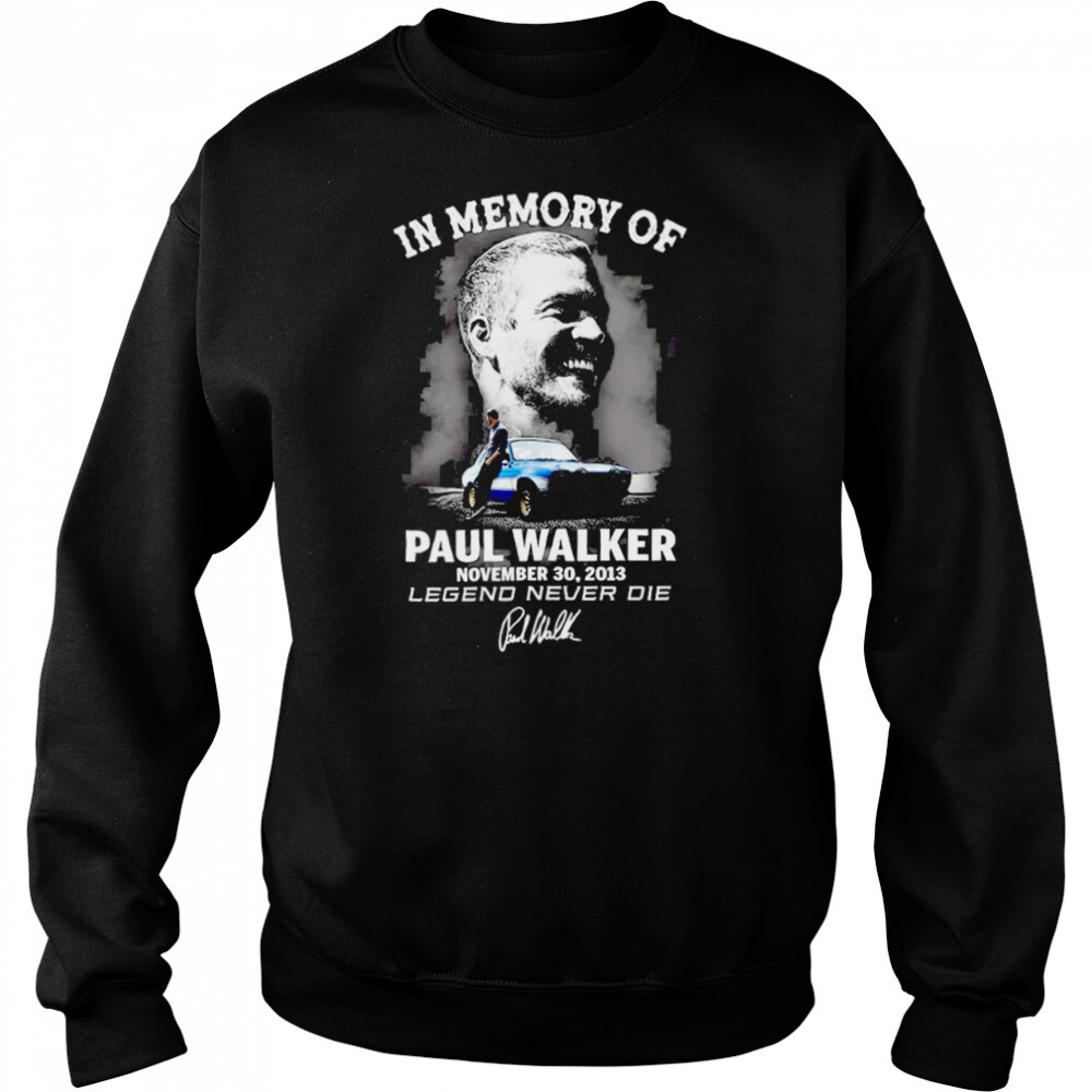 In memory of Paul Walker november 30 2013 Legend Never Die signature shirt 2 Sweat shirts