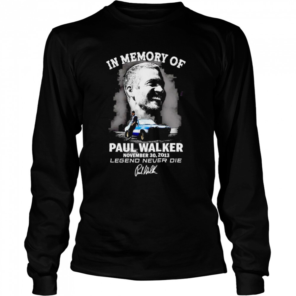 In memory of Paul Walker november 30 2013 Legend Never Die signature shirt 3 Long Sleeved shirts
