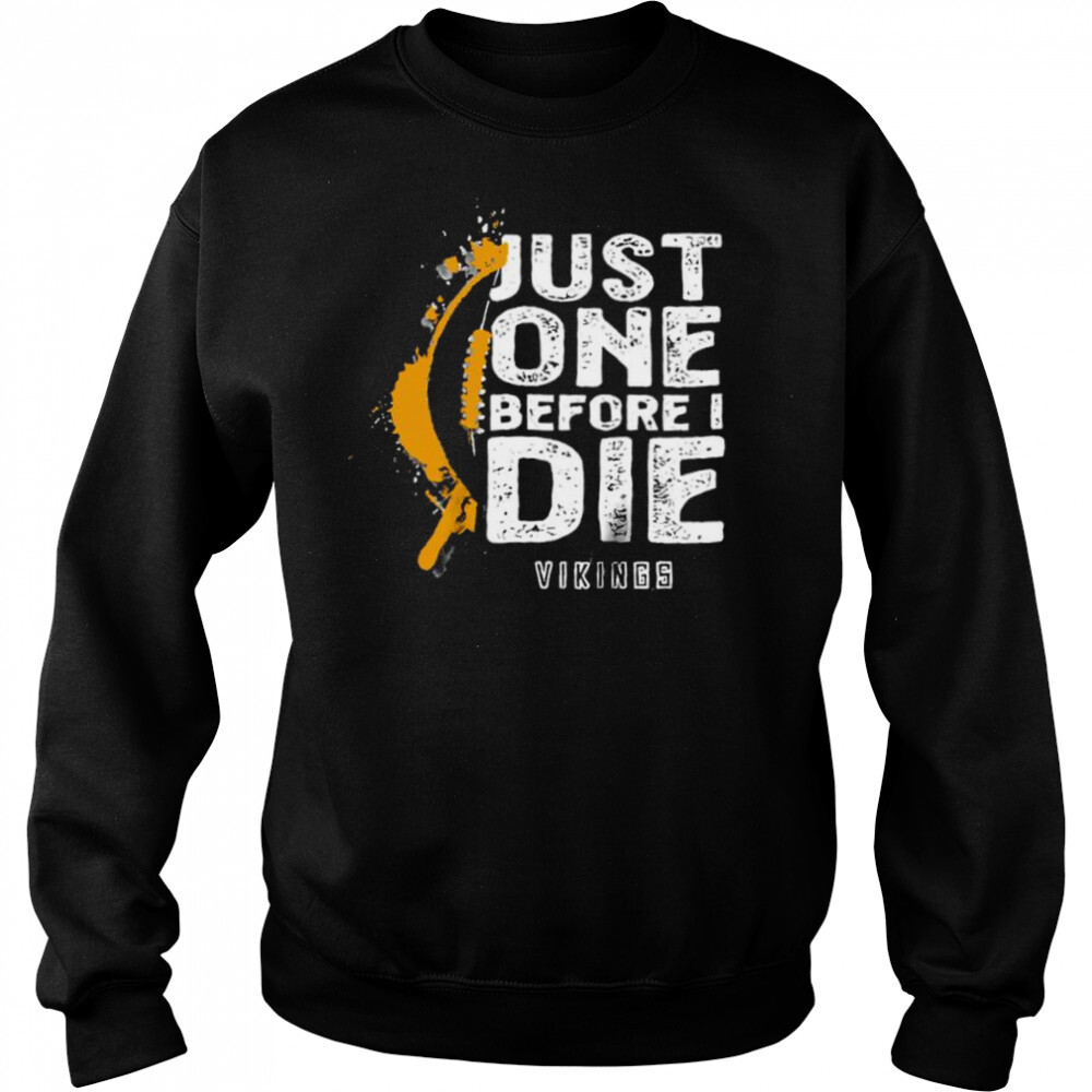 Just one before I die Minnesota Vikings shirt 2 Sweat shirts