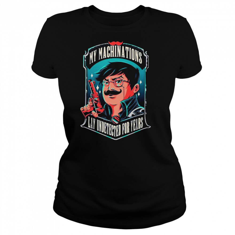 My machinations lay undetected for years T-shirt 4 Women's shirts