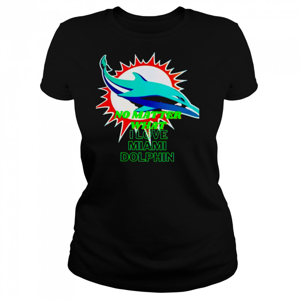 No matter what I love Miami Dolphin shirt 4 Women's shirts